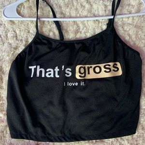 THATS GROSS I love it! Tank top